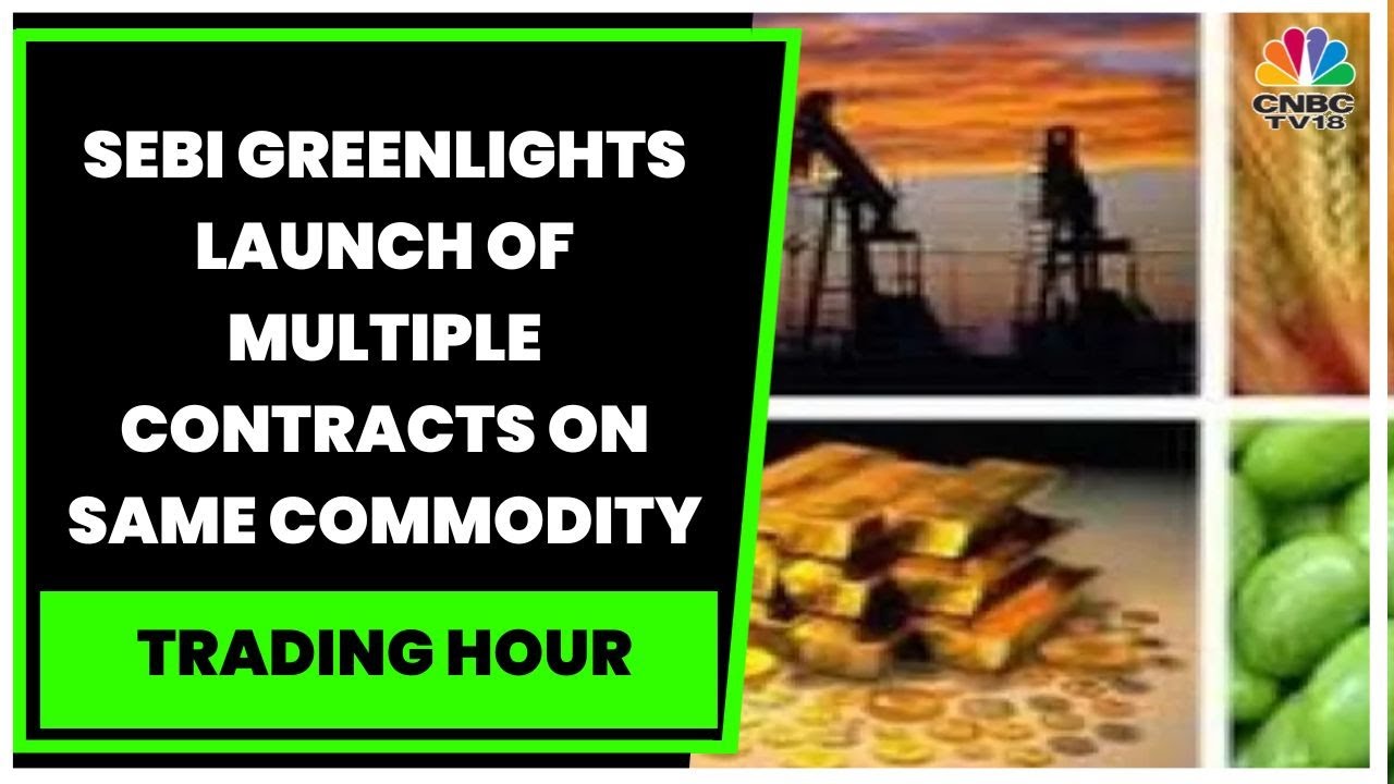 SEBI Allows Exchanges To Launch Multiple Contracts In Same Commodity | Trading Hour | CNBC-TV18