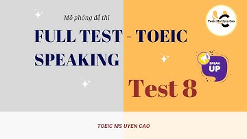 Mock Test 8 - TOEIC SPEAKING (Mô phỏng đề thi)