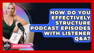 How Do You Effectively Structure Podcast Episodes With Listener Q&A? - Modern Podcaster Hub