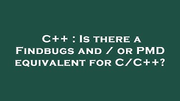 C++ : Is there a Findbugs and / or PMD equivalent for C/C++?