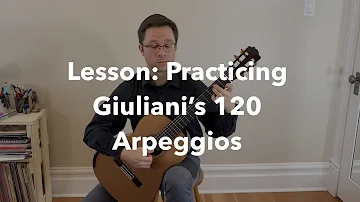 Lesson: Practicing Giuliani's 120 Right Hand Arpeggio Exercises Op.1 for Classical Guitar