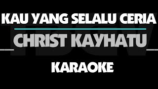 Kau Yang Selalu Ceria - Christ Kayhatu. Karaoke.