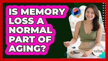 Is Memory Loss A Normal Part Of Aging?