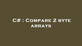 C# : Compare 2 byte arrays