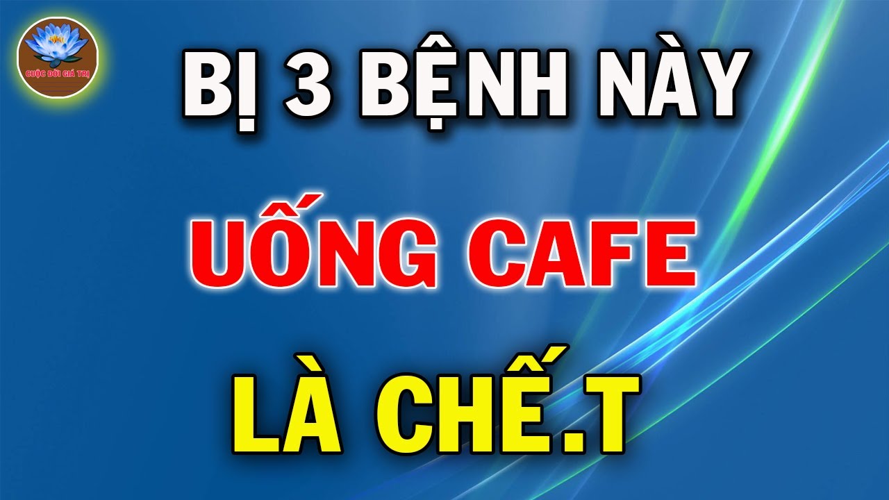 Bị 3 BỆNH Này Cứ Uống Cafe Là C.HẾT - YouTube