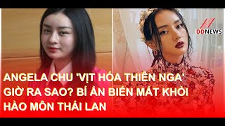 Angela Chu 'Vịt hóa Thiên Nga' giờ ra sao? Bí ẩn biến mất khỏi Hào Môn Thái Lan | DDN tổng hợp