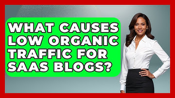 What Causes Low Organic Traffic For SaaS Blogs? - Saas Marketing Wizards