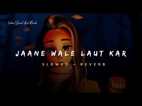 Jaane Wale Laut Kar   B Praak Song  Slowed And Reverb Lofi Mix