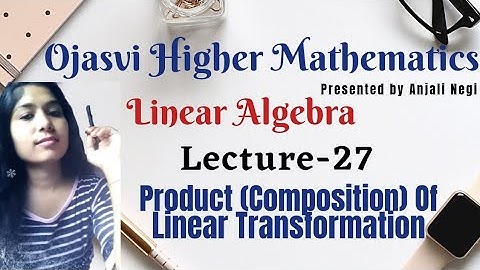 Lecture 27- Product of linear Transformation and some theorem of linear Transformation| B.sc ,Msc