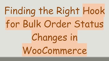 Finding the Right Hook for Bulk Order Status Changes in WooCommerce