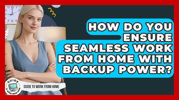 How Do You Ensure Seamless Work From Home With Backup Power? - Guide To Work From Home