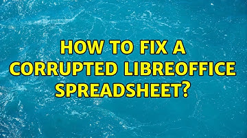 How to fix a corrupted LibreOffice spreadsheet?