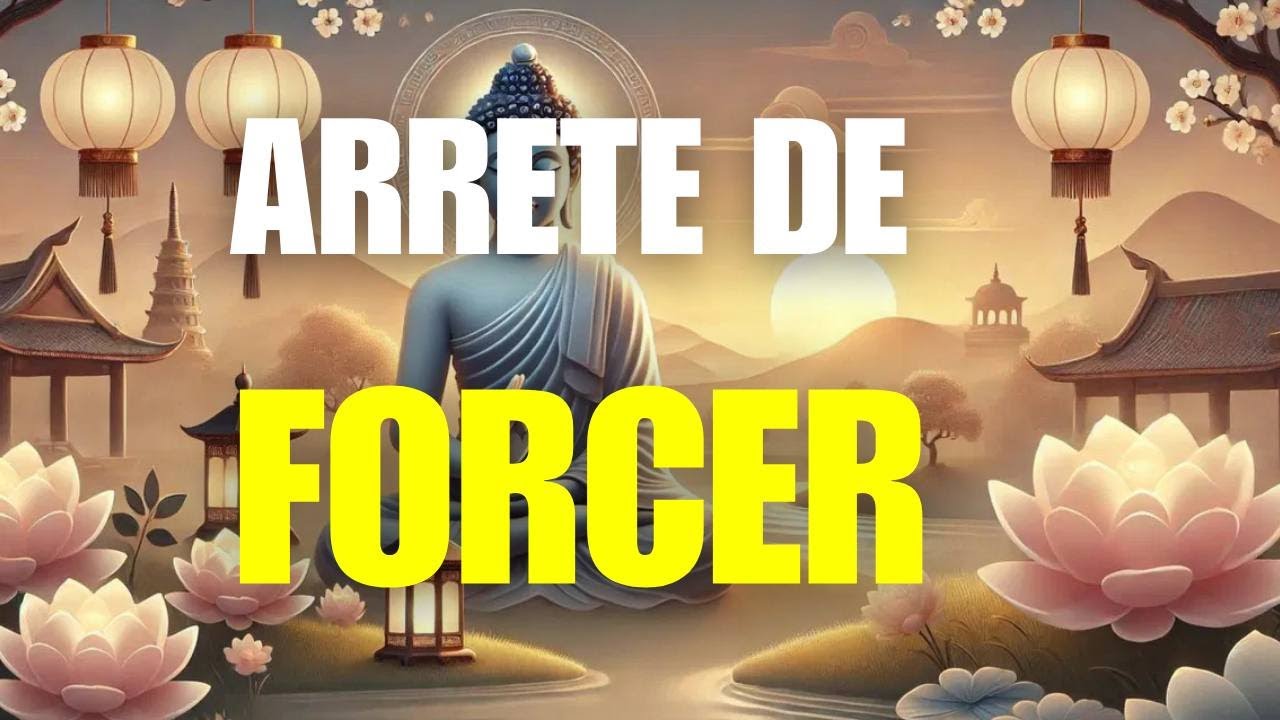 10 Enseignements Bouddhistes : NE FORCE RIEN, Laisse la Vie Suivre son Cours