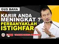 Karir anda meningkat perbanyaklah istighfar  gus baha