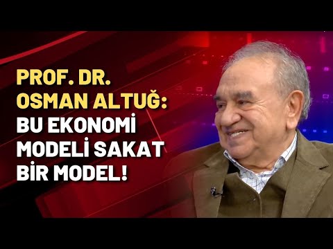 Prof. Dr. Osman Altuğ: BU EKONOMİ MODELİ SAKAT BİR MODEL!