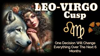 LEO–VIRGO CUSP ♌♍✨ The Choice That Changes EVERYTHING in the Next 6 Months! 🔥