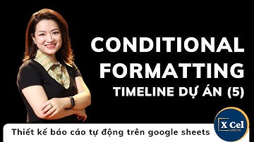 [XCel] Định dạng có điều kiện Conditional Formatting Timeline Plan Gantt Chart với GoogleSheets (P5)