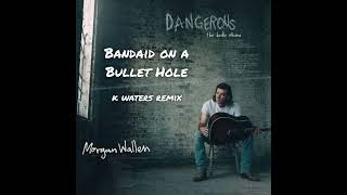 Morgan Wallen - Bandaid on a Bullet Hole (k waters remix)