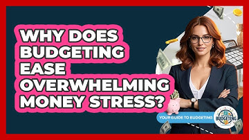 Why Does Budgeting Ease Overwhelming Money Stress? - Your Guide to Budgeting