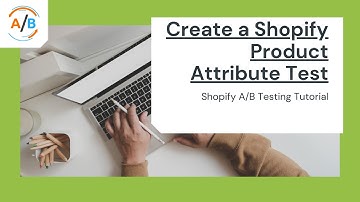 Shopify A/B Testing Tutorial: Create a Shopify Product Attribute Test