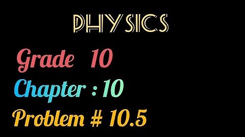 Physics | Grade 10 | Chapter 10 | Numerical Problem# 10.5