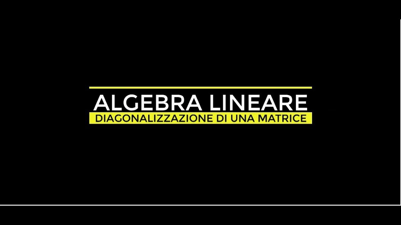 ALGEBRA LINEARE - AUTOSPAZI - DIAGONALIZZAZIONE DI UNA MATRICE