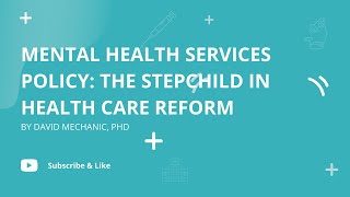 Mental Health Services Policy: The Stepchild in Health Care Reform | David Mechanic, PhD