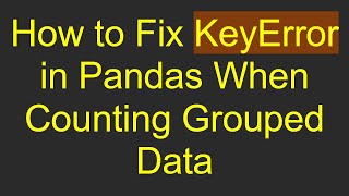 How to Fix KeyError in Pandas When Counting Grouped Data