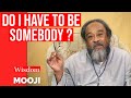 Mooji - Do You Have To Become SOMEBODY ? - WISDOM - Inquiry