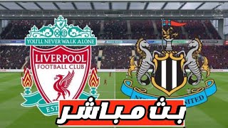 بث مباشر مباراة ليفربول ونيوكاسل يونايتد اليوم في الدوري الانجليزي | بث مباشر مباريات اليوم