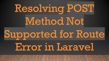 Resolving POST Method Not Supported for Route Error in Laravel