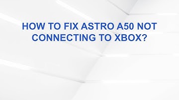 How To Fix Astro A50 Not Connecting To Xbox?