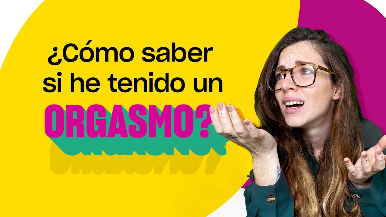 ¿CÓMO SÉ SI HE TENIDO UN ORGASMO? | #LIFEHACK