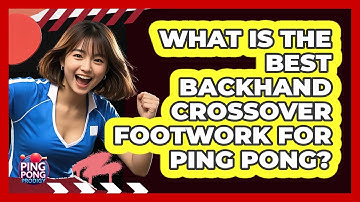 What Is The Best Backhand Crossover Footwork For Ping Pong? - Ping Pong Prodigy
