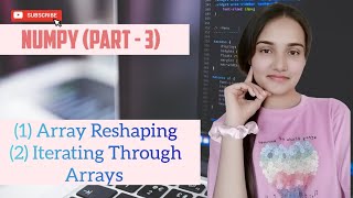 NumPy Part 3 | Array Reshaping & Iterating Arrays in Python for Data Science & ML