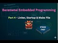 Bare-Metal STM32 Programming: Part 4 - Linker, Startup & Make File