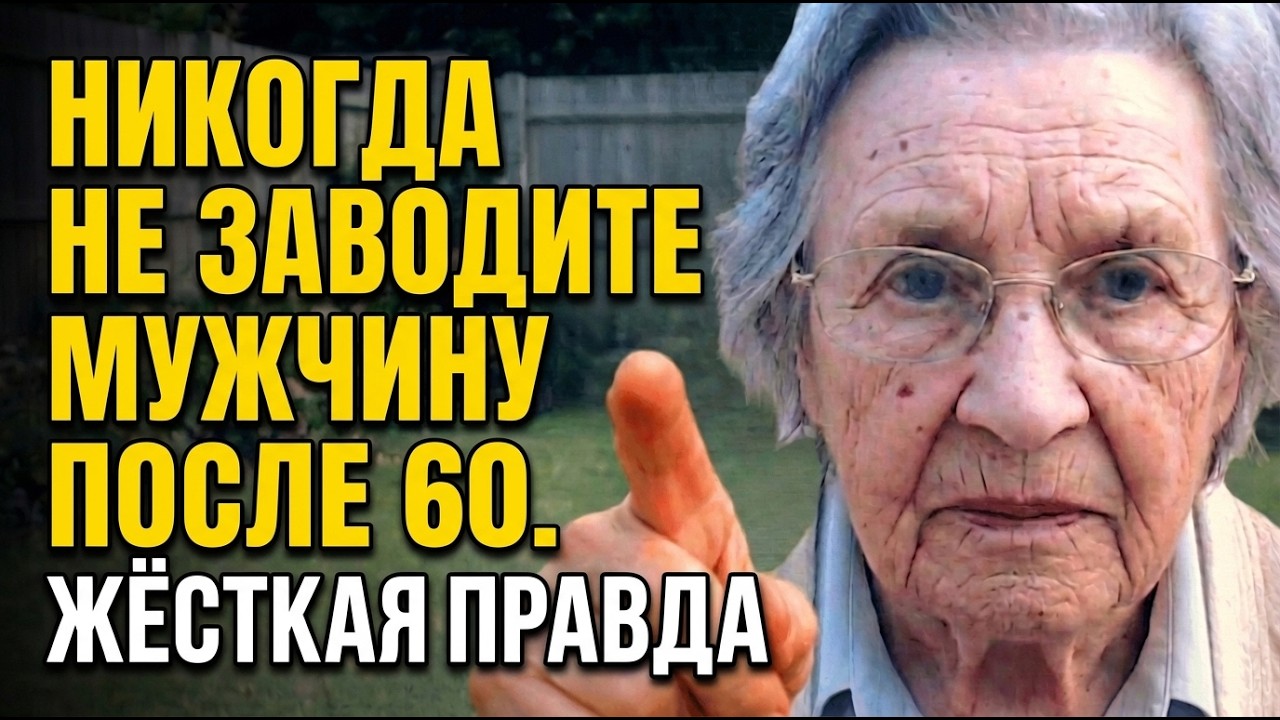 Никогда Не Заводите Мужчину После 60 (Жёсткая Правда 83-Летней Женщины)