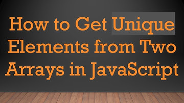 How to Get Unique Elements from Two Arrays in JavaScript