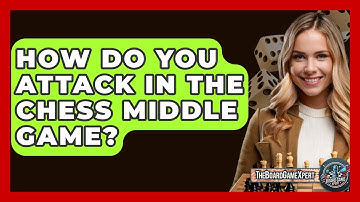How Do You Attack In The Chess Middle Game? - The Board Game Xpert