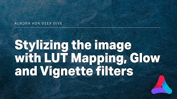 Aurora HDR – Stylizing the Image with the LUT Mapping, Glow and Vignette Filters