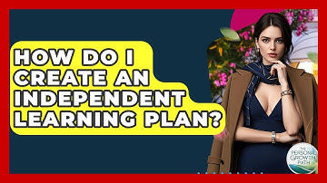 How Do I Create An Independent Learning Plan? - The Personal Growth Path