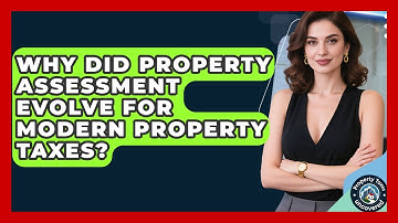 Why Did Property Assessment Evolve For Modern Property Taxes? - Property Taxes Uncovered