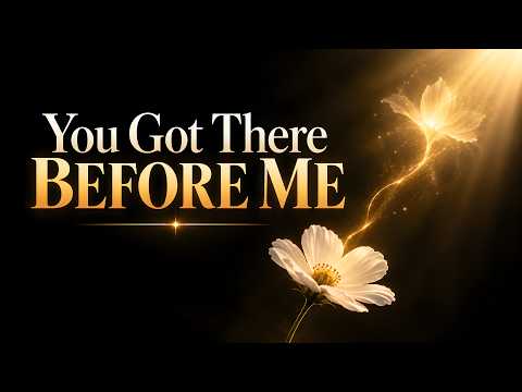 You Got There Before Me — A Song for Someone You Miss