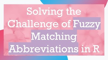 Solving the Challenge of Fuzzy Matching Abbreviations in R