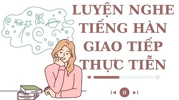 🎧Luyện Nghe Tiếng Hàn Giao Tiếp Thực Tiễn #1