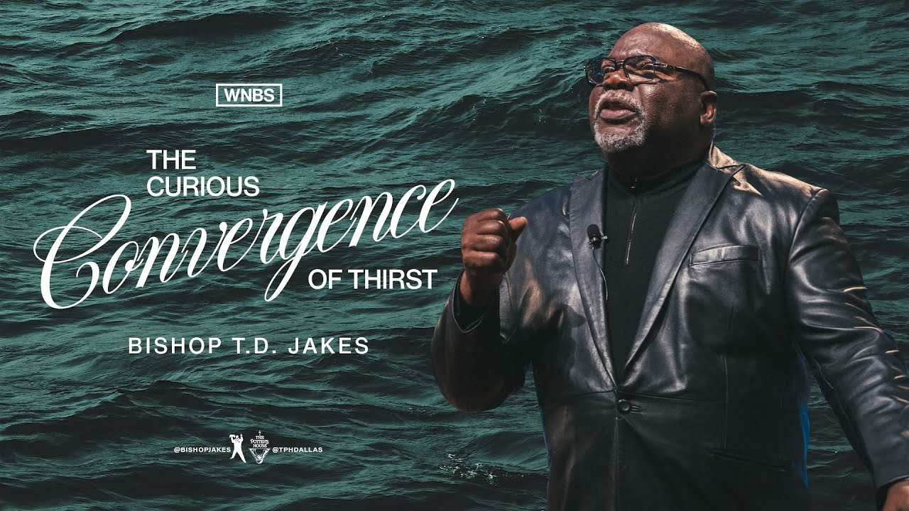 The Curious Convergence of Thirst - Bishop T D  Jakes