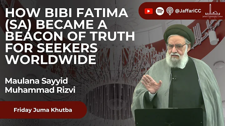 How Bibi Fatima (SA) Became A Beacon Of Truth For Seekers Worldwide - Maulana Sayyid Muhammad Rizvi