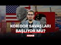 KORİDOR SAVAŞLARI BAŞLIYOR MU?