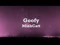 MishCatt - Goofy - Lyrics