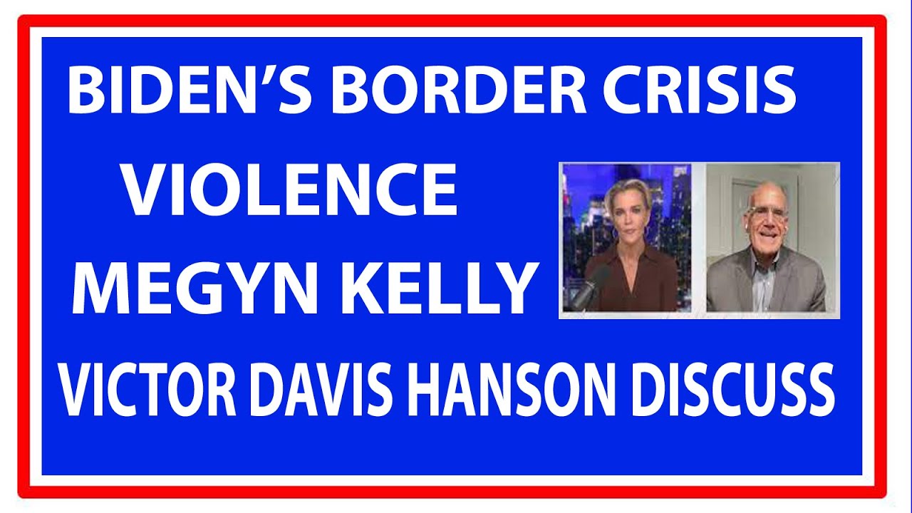 Open Borders Cause Violence, Megan Kelley&Victor Davis Hanson discuss